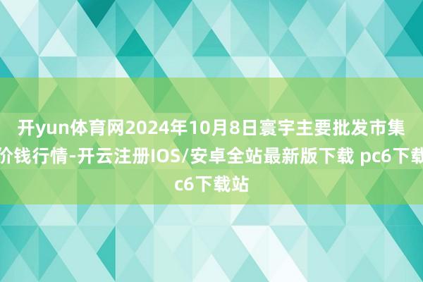 开yun体育网2024年10月8日寰宇主要批发市集牛价钱行情-开云注册IOS/安卓全站最新版下载 pc6下载站